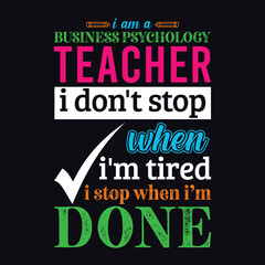 Fototapeta premium I am a Business Psychology Teacher i don’t stop when i am tired i stop when i am done. Teacher t shirt design. Vector Illustration quote. Business studies background template for t shirt, print, gift 