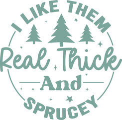 i like them real thick and sprucey