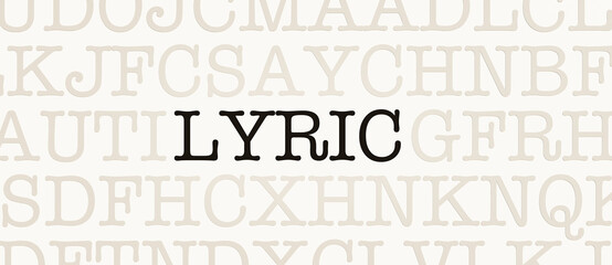 Lyric, poem or words of a song. Page with random letters and the word "Lyric" in black font. Literature, drama, epos, poesy, poetry, text, emotion, writing, performance.