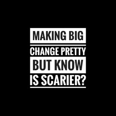 making big change pretty but know is scarier simple typography with black background