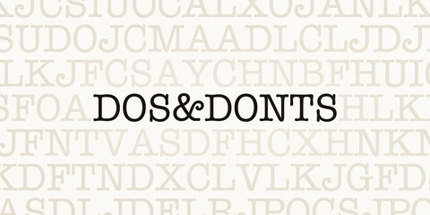 Dos and Donts. Page with random letters and the text "Dos and Donts" in black font. Right, not right, positive, negative, bad, better, better not, false, good, wrong way.