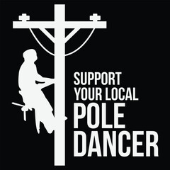 Support Your Local Pole Dancer Gift T Shirt Funny Lineman Shirt