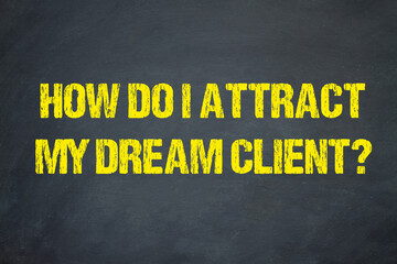 How do I attract my dream client?	 - obrazy, fototapety, plakaty