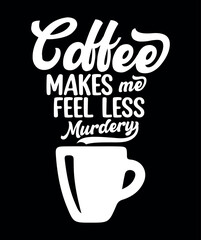 coffee makes me feel less murdery