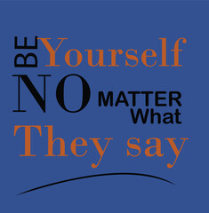 Be yourself no matter what they say inspirational quotes typography
