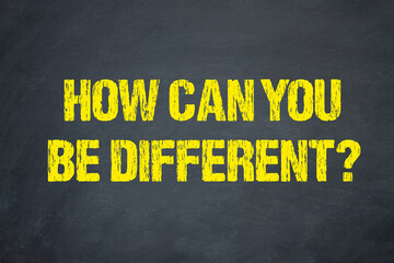 How can you be different? 