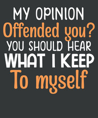 Fototapeta na wymiar My Opinion Offended You Should Hear What I Keep To Myself T-Shirt design vector, 