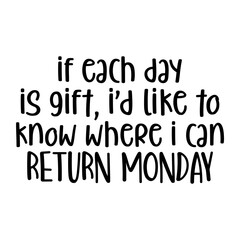 If Each Day Is Gift, I d Like To Know Where I Can Return Monday Svg