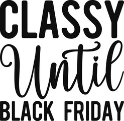 Classy Until Black Friday T-shirt Design