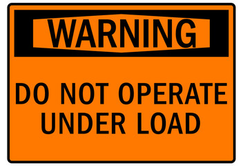 Do not operate machinery warning sign and labels do not operate under load