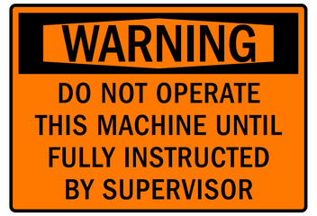 Do not operate machinery warning sign and labels do not operate this machine until fully instructed by supervisor