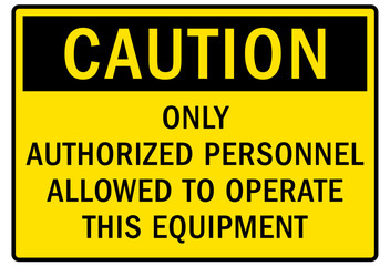 Do not operate machinery warning sign and labels only authorized personnel allowed to operate this equipment