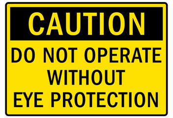 Do not operate machinery warning sign and labels do not operate without eye protection