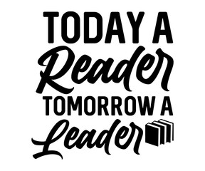Today A Reader Tomorrow A Leader Svg, Book Lover,Librarian,T Shirt Design,Mug Clipart,School,Reading Designs, Books Cricut