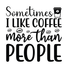 Sometimes I like coffee more than people Eps
