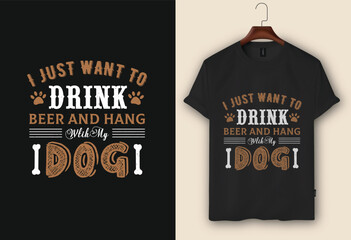 I just want to drink beer and hang with my dog. Typography, quote, Dog t-shirt design for dog lovers.