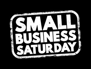 Small Business Saturday - shopping holiday held during the Saturday after Thanksgiving, one of the busiest shopping periods of the year, text concept stamp