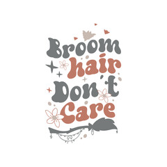 Broom Hair Dont Care,Halloween Design,Halloween illustration,Retro Halloween Quote, Halloween Vector, Witch svg, Ghost svg, Halloween Typography,