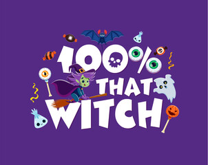 Halloween quote, 100 percent that witch. Vector festive typography, cute hag flying on broom, sweets, bat and ghost. Embrace your inner witchy charm this spooky season with wickedly and sassy fun