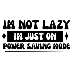 Im Not Lazy Im Just on Power Saving Mode svg