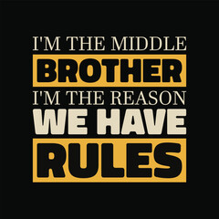 Funny brother quotes - I'm the middle brother I'm the reason we have rules t shirt design.
