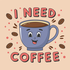 Poster template with cute coffee cup. Cartoon character in trendy retro style and text I Need Coffee. Vector illustration