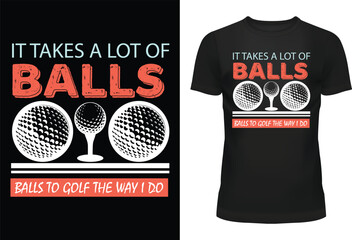 It Takes A Lot Of Balls To Golf The Way I Do Typography T Shirt Design