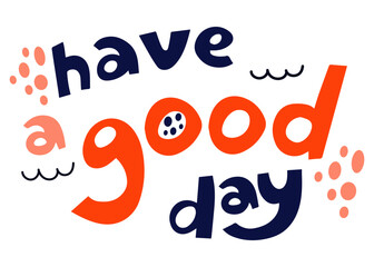Have a good day hand drawn lettering  isolated on white background. Hand drawn cartoon colorful lettering phrase. Modern typography.