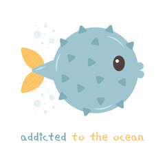 Template text Addicted to the Ocean with cute cartoon Fish Hedgehog. Sea poster, print, card, kids apparel decor, sticker. Vector illustration