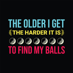 The Older I Get, The Harder It Is To Find My Balls. Golf t shirt design. Sports vector quote. Design for t shirt, typography, print, poster, banner, gift card, label sticker, flyer, mug design etc. 