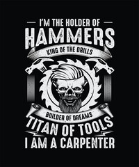 Carpenter T-shirt Design I'm The Holder of Hammers King Of The Drills Builder Of Dreams Titan Of Tools I Am A Carpenter