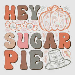 Hey Sugar Pie Thanksgiving Sublimation Design Vector Graphic