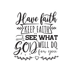 Have Faith Keep Faith and See What God Will Do For You Vector Design on White Background