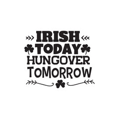 Irish Today Hungover Tomorrow Vector Design on White Background
