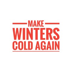 ''Make winters cold again'' Quote Illustration