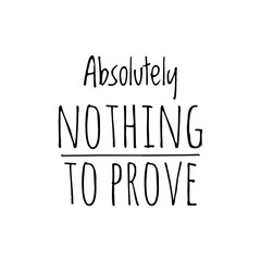 ''Absolutely nothing to prove'' Quote Illustration