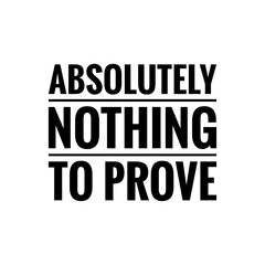 ''Absolutely nothing to prove'' Quote Illustration