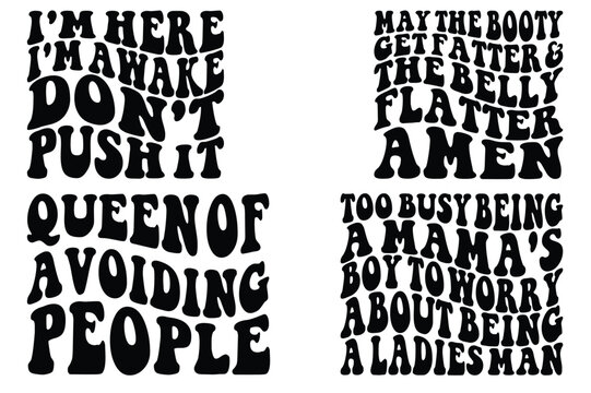 I'm Here I'm Awake, Don't Push It, May The Booty Get Fatter And The Belly Flatter Amen, Too Busy Being A Mama's Boy To Worry About Being A Ladies Man, Queen of a voiding people retro wavy SVG T-shirt