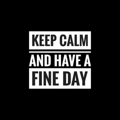 keep calm and have a fine day simple typography with black background