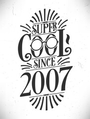 Super Cool since 2007. Born in 2007 Typography Birthday Lettering Design.