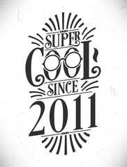 Super Cool since 2011. Born in 2011 Typography Birthday Lettering Design.