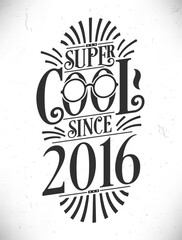 Super Cool since 2016. Born in 2016 Typography Birthday Lettering Design.