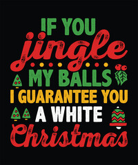 Funny Christmas t-shirt design saying if you jingle my balls I guarantee you a white Christmas