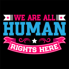 We are all human rights here.. Human Rights T-shirt Design.