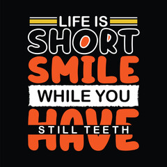 Life is short smile while you have still teeth, Inspirational Quotes T Shirt Design for Fashion Apparel Printing, Suitable for Stickers, Mugs, Hats, shirt design