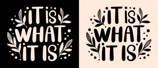 Fotobehang It is what it is lettering. Cute floral inspirational quotes for printable products. Minimalist vector text about acceptance, resilience, moving on and cultivating inner peace. © Pictandra