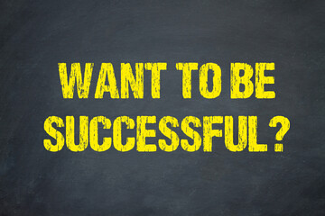 Want to be successful?	
