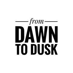 ''From dawn to dusk'' Quote Illustration
