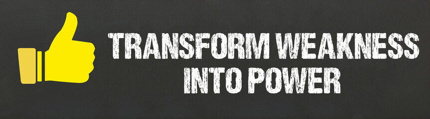 transform weakness into power