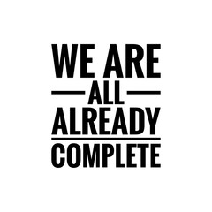 ''We are all already complete'' Quote Illustration